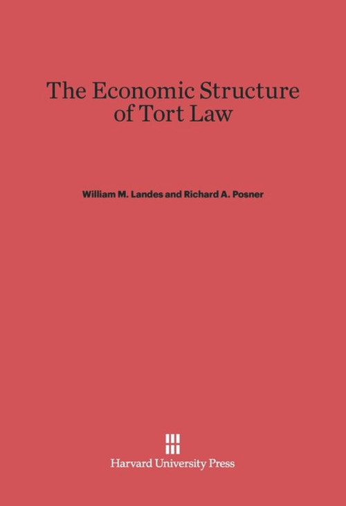 The Economic Structure of Tort Law by William M. Landes, Richard A. Posner, 9780674864023