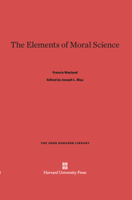 The Elements of Moral Science by Francis Wayland, Joseph L. Blau, 9780674864238