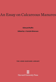An Essay on Calcareous Manures by Edmund Ruffin, J. Carlyle Sitterson, 9780674864610