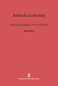Solitude in Society (A Sociological Study in French Literature) by Robert Sayre, 9780674864764