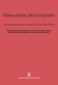 Elites and the Idea of Equality (A Comparison of Japan, Sweden, and the United States) by Sidney Verba, Steven Kelman, Gary R. Orren, Ichiro Miyake, Joji Watanuki, Ikuo Kabashima, G. Donald Ferree, Jr., 9780674864733