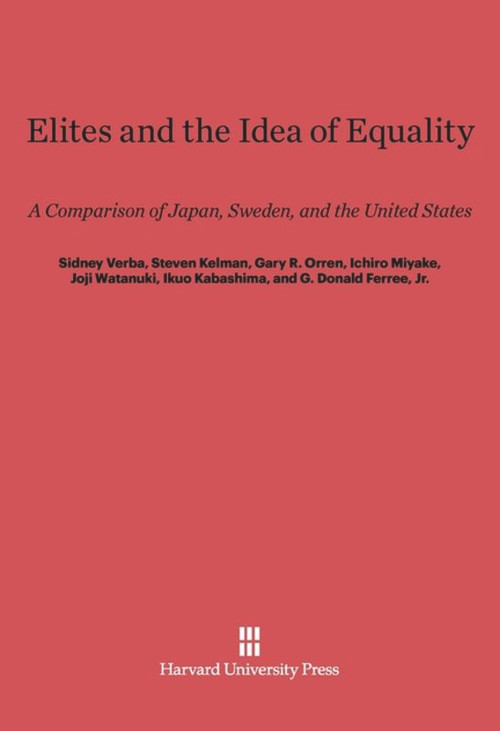 Elites and the Idea of Equality (A Comparison of Japan, Sweden, and the United States) by Sidney Verba, Steven Kelman, Gary R. Orren, Ichiro Miyake, Joji Watanuki, Ikuo Kabashima, G. Donald Ferree, Jr., 9780674864733