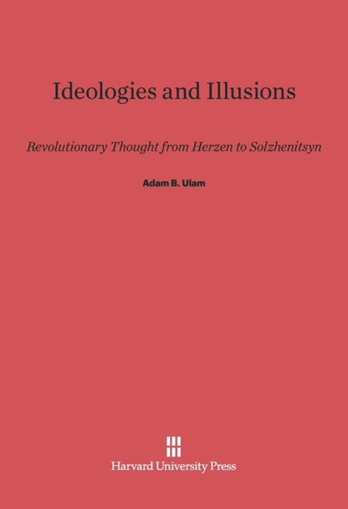 Ideologies and Illusions (Revolutionary Thought from Herzen to Solzhenitsyn) by Adam B. Ulam, 9780674865655