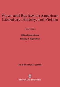 Views and Reviews in American Literature, History, and Fiction (First Series) by William Gilmore Simms, C. Hugh Holman, 9780674866225