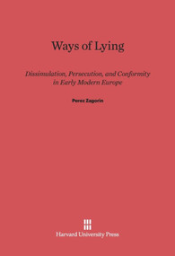 Ways of Lying (Dissimulation, Persecution and Conformity in Early Modern Europe) by Perez Zagorin, 9780674866362