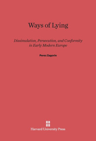 Ways of Lying (Dissimulation, Persecution and Conformity in Early Modern Europe) by Perez Zagorin, 9780674866362