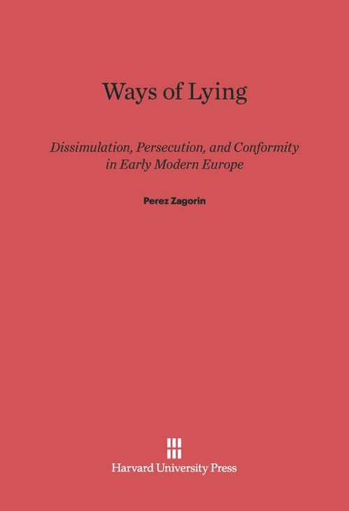 Ways of Lying (Dissimulation, Persecution and Conformity in Early Modern Europe) by Perez Zagorin, 9780674866362