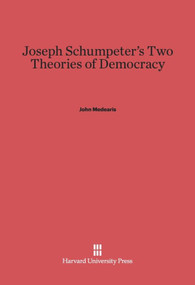 Joseph Schumpeter's Two Theories of Democracy by John Medearis, 9780674186415