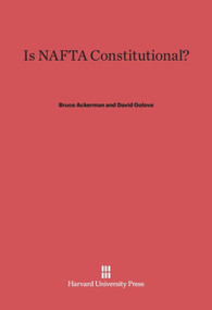 Is NAFTA Constitutional? by Bruce Ackerman, David Golove, 9780674187740