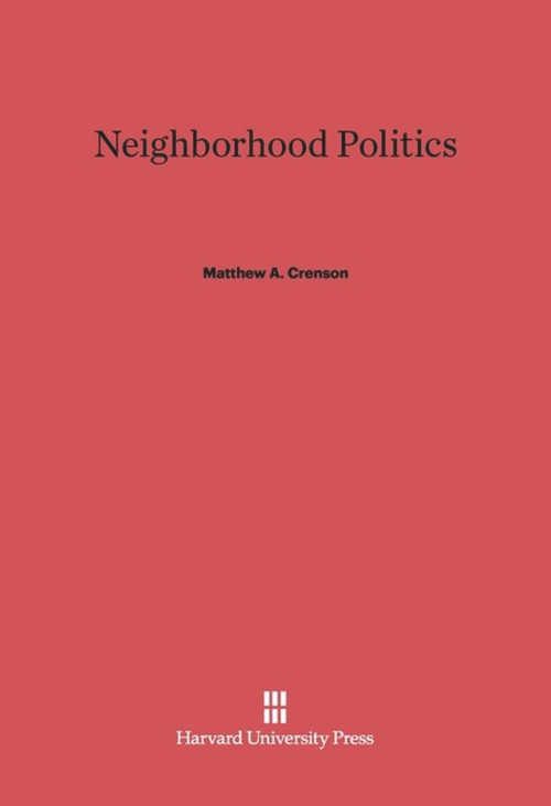 Neighborhood Politics by Matthew A. Crenson, 9780674188105
