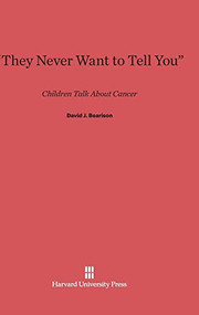 “They Never Want to Tell You” (Children Talk about Cancer) by David J. Bearison, 9780674188143