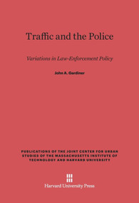 Traffic and the Police (Variations in Law-Enforcement Policy) by John A. Gardiner, 9780674491601