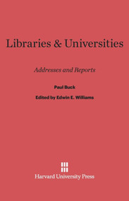 Libraries and Universities (Addresses and Reports) by Paul Buck, Edwin E. Williams, Howard Mumford Jones, 9780674493056