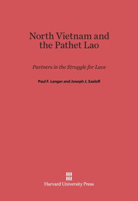 North Vietnam and the Pathet Lao (Partners in the Struggle for Laos) by Paul F. Langer, Joseph J. Zasloff, 9780674493261