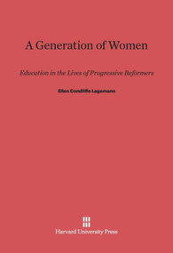 A Generation of Women (Education in the Lives of Progressive Reformers) by Ellen Condliffe Lagemann, 9780674493421