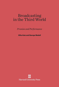 Broadcasting in the Third World (Promise and Performance) by Elihu Katz, George Wedell, Michael Pilsworth, Dov Shinar, 9780674494145