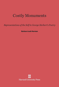 Costly Monuments (Representations of the Self in George Herbert's Poetry) by Barbara Leah Harman, 9780674497320