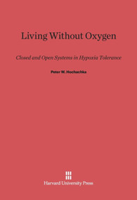 Living Without Oxygen (Closed and Open Systems in Hypoxia Tolerance) by Peter W. Hochachka, 9780674498259