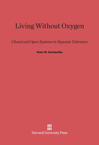Living Without Oxygen (Closed and Open Systems in Hypoxia Tolerance) by Peter W. Hochachka, 9780674498259