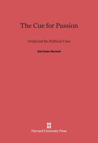 The Cue for Passion (Grief and Its Political Uses) by Gail Holst-Warhaft, 9780674498570