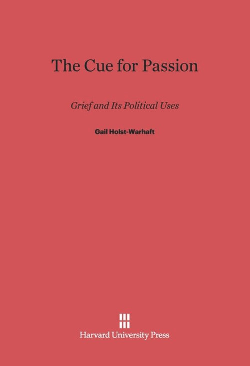 The Cue for Passion (Grief and Its Political Uses) by Gail Holst-Warhaft, 9780674498570