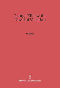 George Eliot and the Novel of Vocation by Alan Mintz, 9780674428553