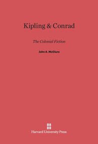 Kipling and Conrad (The Colonial Fiction) by John A. McClure, 9780674428621