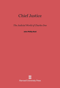 Chief Justice (The Judicial World of Charles Doe) by John Phillip Reid, 9780674420151