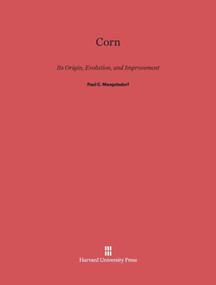 Corn (Its Origin, Evolution and Improvement) by Paul C. Mangelsdorf, 9780674421691