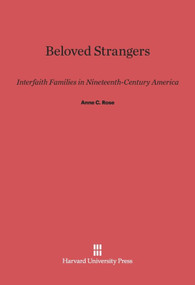 Beloved Strangers (Interfaith Families in Nineteenth Century America) by Anne C. Rose, 9780674423091