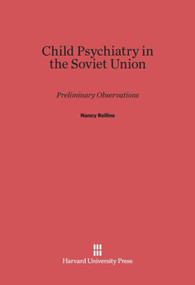 Child Psychiatry in the Soviet Union (Preliminary Observations) by Nancy Rollins, 9780674423244