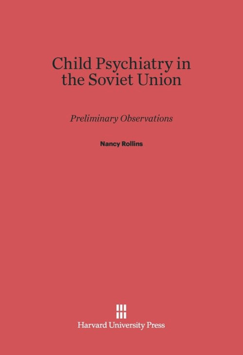 Child Psychiatry in the Soviet Union (Preliminary Observations) by Nancy Rollins, 9780674423244