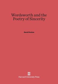 Wordsworth and the Poetry of Sincerity by David Perkins, 9780674424234