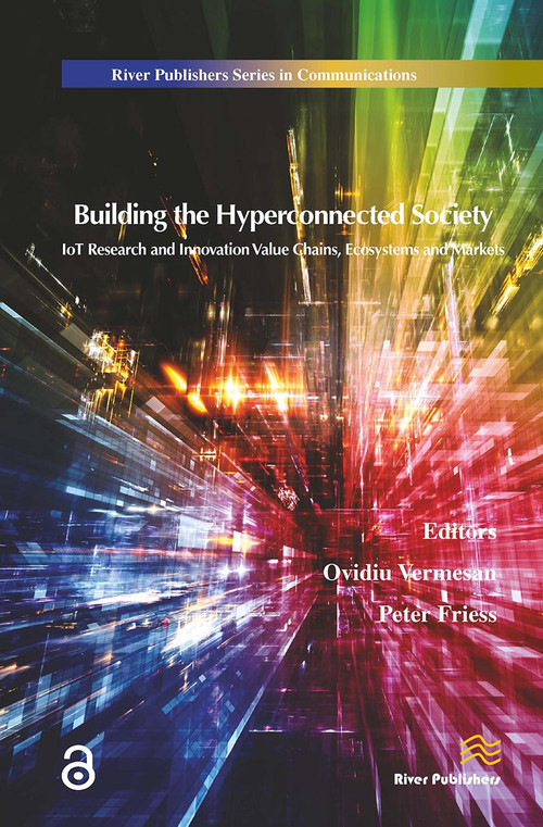 Building the Hyperconnected Society- Internet of Things Research and Innovation Value Chains, Ecosystems and Markets by Ovidiu Vermesan, Peter Friess, 9788770044844