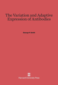 The Variation and Adaptive Expression of Antibodies by George P. Smith, 9780674365131