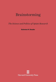 Brainstorming (The Science and Politics of Opiate Research) by Solomon H. Snyder, 9780674366008