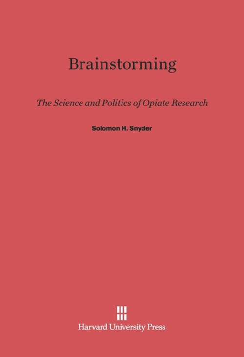 Brainstorming (The Science and Politics of Opiate Research) by Solomon H. Snyder, 9780674366008