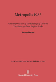 Metropolis 1985 (An Interpretation of the Findings of the New York Metropolitan Region Study) by Raymond Vernon, 9780674366206