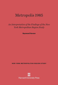 Metropolis 1985 (An Interpretation of the Findings of the New York Metropolitan Region Study) by Raymond Vernon, 9780674366206