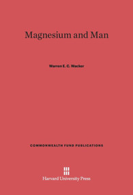 Magnesium and Man by Warren E. C. Wacker, 9780674366367