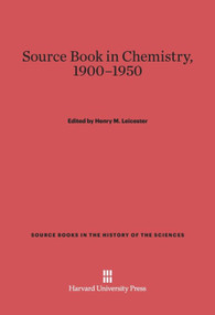 A Source Book in Chemistry, 1900-1950 by Henry M. Leicester, 9780674366695