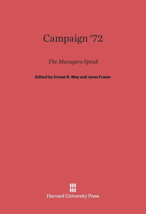 Campaign '72 (The Managers Speak) by Ernest R. May, Janet Fraser, 9780674366787