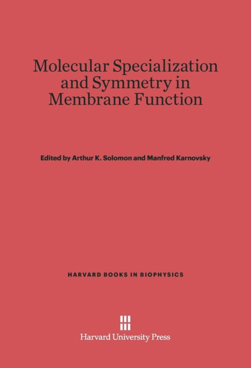 Molecular Specialization and Symmetry in Membrane Function by Arthur K. Solomon, Manfred Karnovsky, 9780674367210