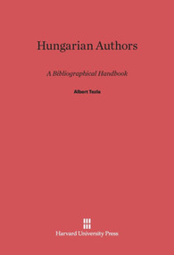 Hungarian Authors (A Bibliographical Handbook) by Albert Tezla, 9780674593299