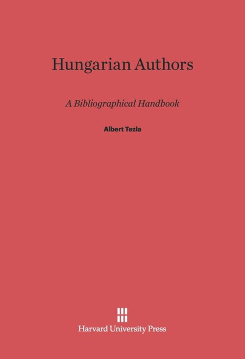 Hungarian Authors (A Bibliographical Handbook) by Albert Tezla, 9780674593299