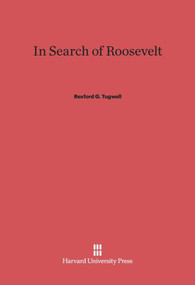In Search of Roosevelt by Rexford G. Tugwell, 9780674594456