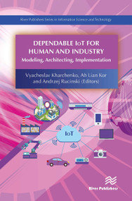 Dependable IoT for Human and Industry (Modeling, Architecting, Implementation) by Vyacheslav Kharchenko, Ah Lian Kor, Andrzej Rucinski, 9788770043809