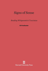 Signs of Sense (Reading Wittgenstein's <i>Tractatus</i>) by Eli Friedlander, 9780674418165