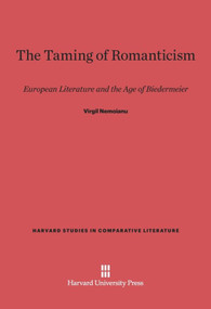 The Taming of Romanticism (European Literature and the Age of Biedermeier) by Virgil Nemoianu, 9780674418264