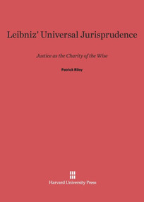 Leibniz' Universal Jurisprudence (Justice as the Charity of the Wise) by Patrick Riley, 9780674418370